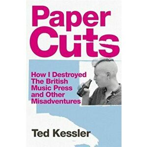 Paper Cuts. How I Destroyed the British Music Press and Other Misadventures, Hardback - Ted Kessler imagine