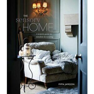 The Sensory Home. An Inspiring Guide to Mindful Decorating, Hardback - Pippa Jameson imagine