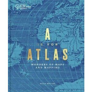 A is for Atlas. Wonders of Maps and Mapping, Hardback - Megan Barford imagine
