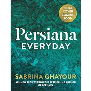 Persiana Everyday. THE SUNDAY TIMES BESTSELLER, Hardback - Sabrina Ghayour imagine