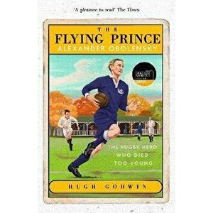 The Flying Prince: Alexander Obolensky: The Rugby Hero Who Died Too Young. The Sunday Times Rugby Book of the Year Winner 2022, Paperback - Hugh Godwi imagine
