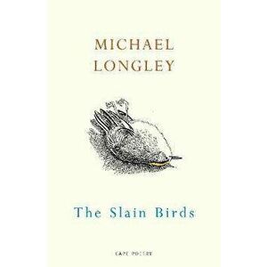 The Slain Birds, Paperback - Michael Longley imagine