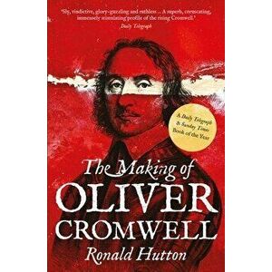 The Making of Oliver Cromwell, Paperback - Ronald Hutton imagine