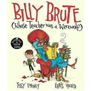 Billy Brute Whose Teacher Was a Werewolf, Paperback - Issy Emeney imagine
