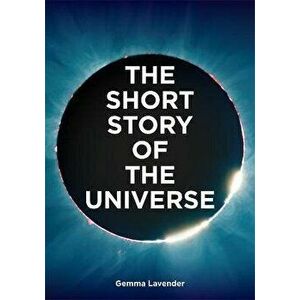 The Short Story of the Universe. A Pocket Guide to the History, Structure, Theories and Building Blocks of the Cosmos, Paperback - Mark Fletcher imagine