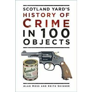 Scotland Yard's History of Crime in 100 Objects. 2 New edition, Paperback - Keith Skinner imagine