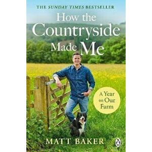A Year on Our Farm. How the Countryside Made Me, Paperback - Matt Baker imagine