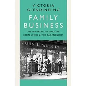 Family Business. An Intimate History of John Lewis and the Partnership, Paperback - Victoria Glendinning imagine
