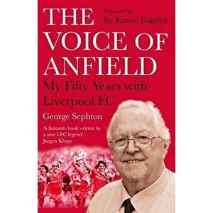 The Voice of Anfield. My Fifty Years with Liverpool FC, Main, Paperback - George (author) Sephton imagine