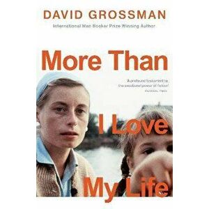 More Than I Love My Life. LONGLISTED FOR THE 2022 INTERNATIONAL BOOKER PRIZE, Paperback - David Grossman imagine