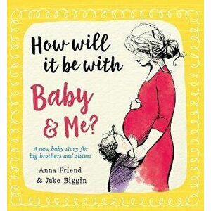 How Will It Be with Baby and Me? A new baby story for big brothers and sisters, Paperback - Anna Friend imagine