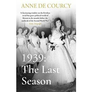 1939: The Last Season, Paperback - Anne de Courcy imagine