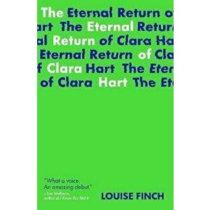 The Eternal Return of Clara Hart, Paperback - Louise Finch imagine