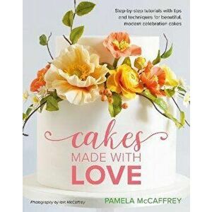 Cakes Made With Love. Step-by-step tutorials with tips and techniques for beautiful, modern celebration cakes, Hardback - Pamela McCaffrey imagine