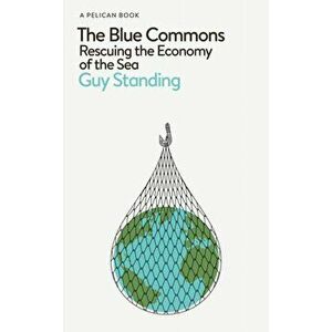 The Blue Commons. Rescuing the Economy of the Sea, Hardback - Guy Standing imagine