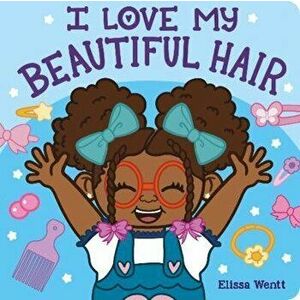 I Love My Beautiful Hair, Board book - Elissa Wentt imagine