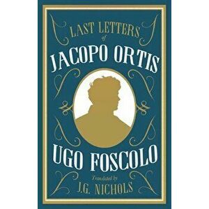 The Last Letters of Jacopo Ortis, Paperback - Ugo Foscolo imagine
