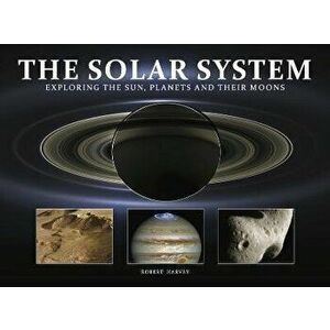 The Solar System. Exploring the Sun, Planets and their Moons, Hardback - Robert Harvey imagine
