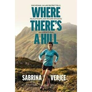 Where There's a Hill. One woman, 214 Lake District fells, four attempts, one record-breaking Wainwrights run, Paperback - Sabrina Verjee imagine