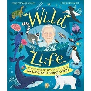 Wild Life. The Extraordinary Adventures of Sir David Attenborough, Paperback - Leisa Stewart-Sharpe imagine