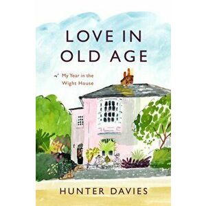 Love in Old Age. My Year in the Wight House, Hardback - Hunter Davies imagine