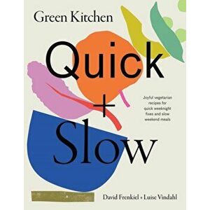 Green Kitchen: Quick & Slow. Joyful Vegetarian Recipes for Quick Weeknight Fixes and Slow Weekend Meals, Hardback - Luise Vindahl imagine