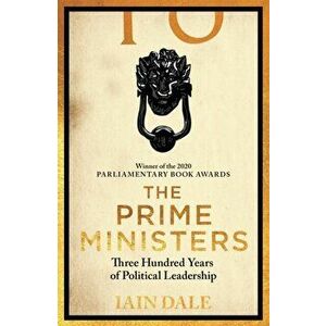 The Prime Ministers. Winner of the PARLIAMENTARY BOOK AWARDS 2020, Paperback - Iain Dale imagine