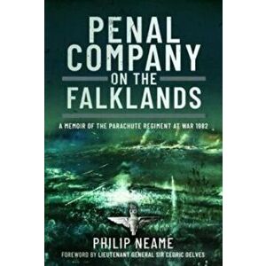 Penal Company on the Falklands. A Memoir of the Parachute Regiment at War 1982, Hardback - Philip Neame imagine