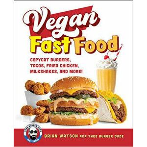 Vegan Fast Food. Copycat Burgers, Tacos, Fried Chicken, Pizza, Milkshakes, and More!, Hardback - Brian Watson imagine