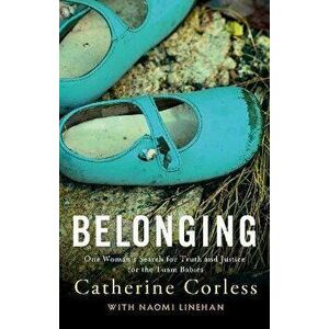 Belonging. One Woman's Search for Truth and Justice for the Tuam Babies, Paperback - Catherine Corless imagine