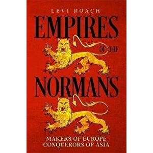 Empires of the Normans. Makers of Europe, Conquerors of Asia, Hardback - Levi Roach imagine