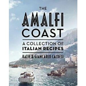 The Amalfi Coast. A Collection of Italian Recipes, Hardback - Giancarlo Caldesi imagine