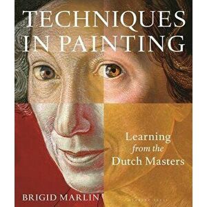 Techniques in Painting. Learning from the Dutch Masters, Paperback - Brigid Marlin imagine