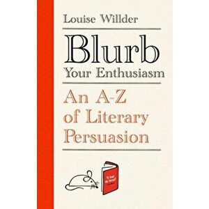 Blurb Your Enthusiasm. An A-Z of Literary Persuasion, Hardback - Louise Willder imagine
