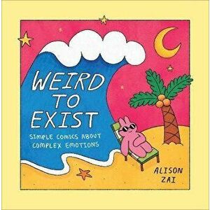Weird to Exist. Simple Comics about Complex Emotions, Hardback - Alison Zai imagine