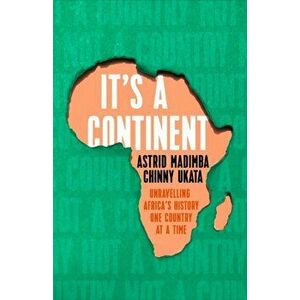 It's a Continent. Unravelling Africa's history one country at a time ''We need this book." SIMON REEVE, Hardback - Chinny Ukata imagine