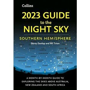2023 Guide to the Night Sky Southern Hemisphere. A Month-by-Month Guide to Exploring the Skies Above Australia, New Zealand and South Africa, Paperbac imagine