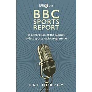BBC Sports Report. A Celebration of the World's Longest-Running Sports Radio Programme, Hardback - Pat Murphy imagine