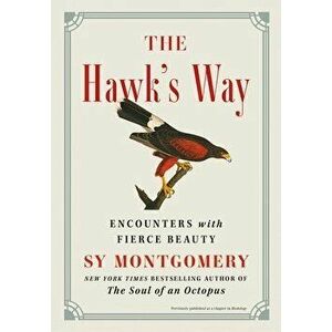 The Hawk's Way. Encounters with Fierce Beauty, Hardback - Sy Montgomery imagine