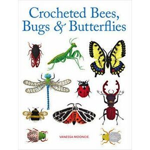 Crocheted Bees, Bugs & Butterflies, Paperback - Vanessa Mooncie imagine