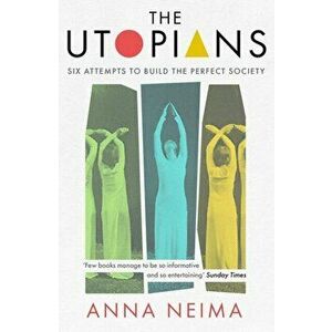 The Utopians. Six Attempts to Build the Perfect Society, Paperback - Anna Neima imagine