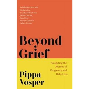 Beyond Grief. Navigating the Journey of Pregnancy and Baby Loss, Hardback - Pippa Vosper imagine