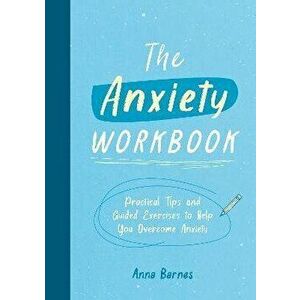 The Anxiety Workbook. Practical Tips and Guided Exercises to Help You Overcome Anxiety, Paperback - Anna Barnes imagine