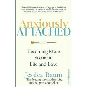Anxiously Attached. Becoming More Secure in Life and Love, Paperback - Jessica Baum imagine