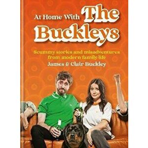 At Home With The Buckleys. Scummy stories and misadventures from modern family life, Hardback - James & Clair Buckley imagine