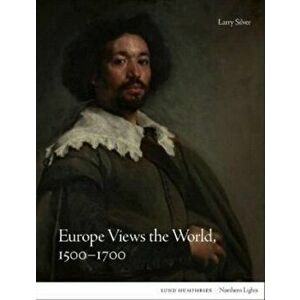 Europe Views the World, 1500-1700, Hardback - Larry Silver imagine