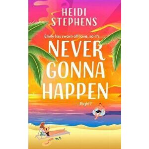 Never Gonna Happen. A totally uplifting, laugh-out-loud and escapist romantic comedy, Paperback - Heidi Stephens imagine