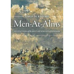 Men-At-Alms. Six Centuries of The Military Knights of Windsor, Hardback - Simon Durnford imagine