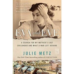 Eva and Eve. A Search for My Mother's Lost Childhood and What a War Left Behind, Paperback - Julie Metz imagine