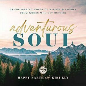 Adventurous Soul. Empowering Words of Wisdom & Stories from Women Who Get Outside, Hardback - Kiki Ely imagine